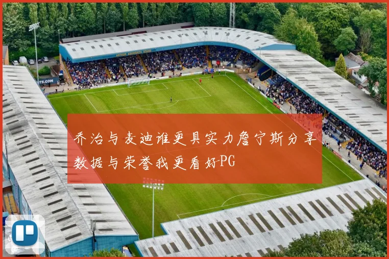 乔治与麦迪谁更具实力詹宁斯分享数据与荣誉我更看好PG