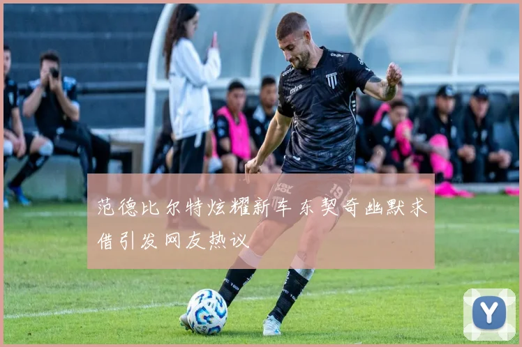 范德比尔特炫耀新车东契奇幽默求借引发网友热议
